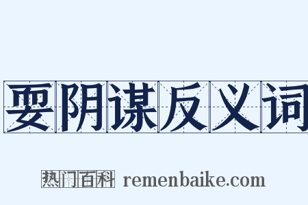 耍阴谋反义词是什么意思的图片
